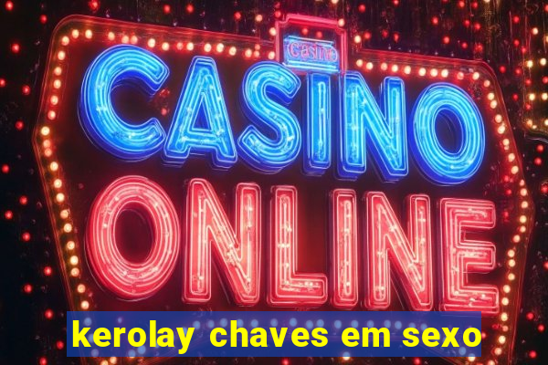 kerolay chaves em sexo